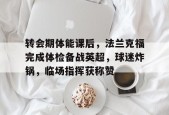 英雄联盟s15-包含转会期体能课后，法兰克福完成体检备战英超，球迷炸锅，临场指挥获称赞的词条
